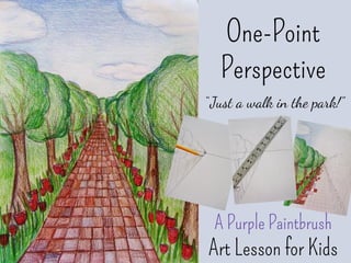 One-Point
Perspective
“ Just a walk in the park!”
A Purple Paintbrush
Art Lesson for Kids
 