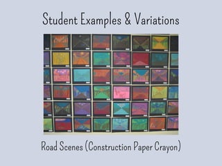 Student Examples & Variations
Road Scenes (Construction Paper Crayon)
 