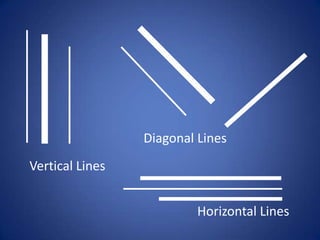 Diagonal Lines
Vertical Lines


                          Horizontal Lines
 