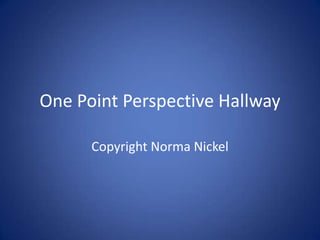One Point Perspective Hallway

      Copyright Norma Nickel
 