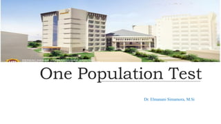 One Population Test
Dr. Elmanani Simamora, M.Si
DR. ELMANANI SIMAMORA, M.SI 1
 