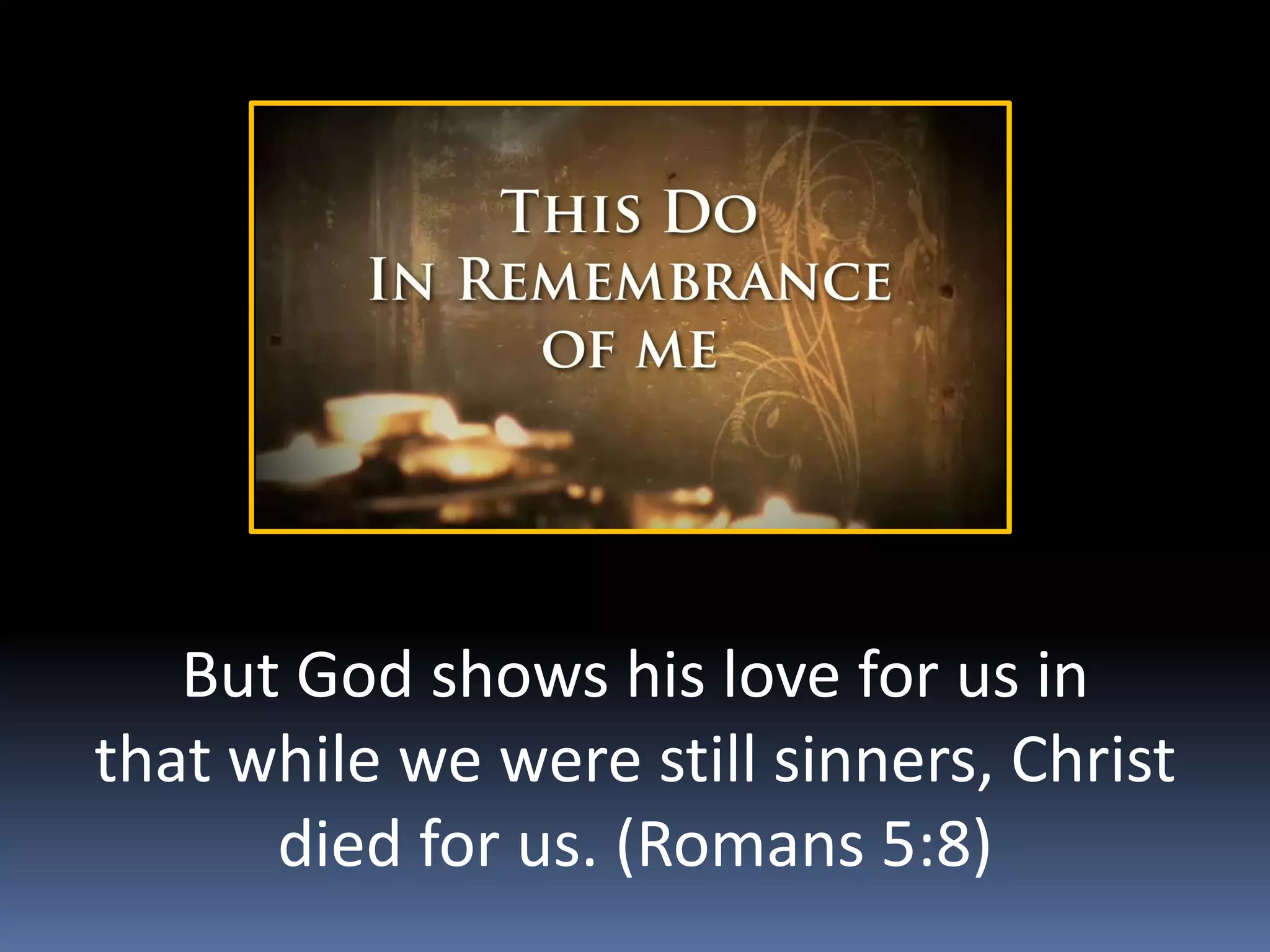 But God shows his love for us in
that while we were still sinners, Christ
died for us. (Romans 5:8)

 