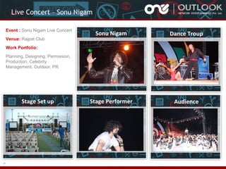 Live Concert – Sonu Nigam
Event : Sonu Nigam Live Concert
Venue: Rajpat Club

Sonu Nigam

Dance Troup

Stage Performer

Audience

Work Portfolio:
Planning, Designing, Permission,
Production, Celebrity
Management, Outdoor, PR

Stage Set up

21

 
