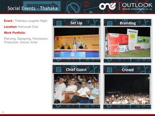 Social Events – Thahaka
Event : Thahaka Laughter Night

Branding

Chief Guest

Location: Karnavati Club

Set Up

Crowd

Work Portfolio:
Planning, Designing, Permission,
Production, Sound, Artist

26

 