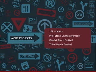 108 - Launch

MORE PROJECTS

PHFI Stone Laying ceremony
Mandvi Beach Festival
Tithal Beach Festival

33

 