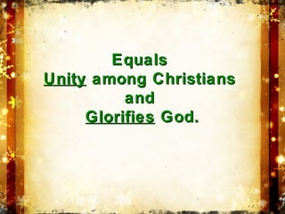 EqualsEquals
UnityUnity among Christiansamong Christians
andand
GlorifiesGlorifies God.God.
 