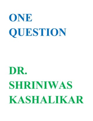 ONE
QUESTION


DR.
SHRINIWAS
KASHALIKAR
 