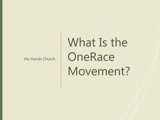 What Is the
OneRace
Movement?
His Hands Church
 