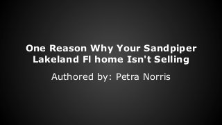 One Reason Why Your Sandpiper
Lakeland Fl home Isn't Selling
Authored by: Petra Norris

 