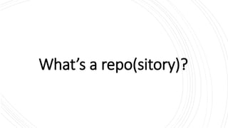 What’s a repo(sitory)?
 