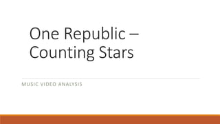 One Republic –
Counting Stars
MUSIC VIDEO ANALYSIS
 