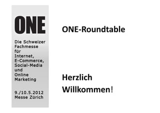 ONE‐Roundtable




Herzlich
Willkommen!
 