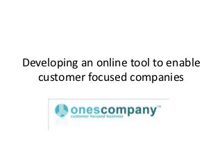 Developing an online tool to enable
  customer focused companies
 