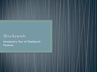 Introductory Tour of OneSearch
Features

 