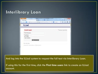 And log into the ILLiad system to request the full text via Interlibrary Loan.
If using this for the first time, click the First time users link to create an ILLiad
account.

 