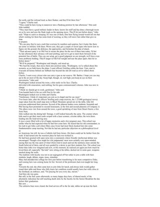 the north, and the railroad track as their flanker, and they'll hit there first."
"I agree," Charlie said.
"They could be here trying to maneuver into a flanking position by late afternoon," Don said.
John nodded.
"They must have a good military leader in there, knows his stuff and has done a thorough recon
on us by now and sees the flank roads as the opening move. They'll hit just before dawn," John
said. "Hope to catch us sleeping. If I was one of them, Don here flying around would tell me that
what's waiting for them has some kind of warning, so they will move fast rather than give us
time
to prepare.
"We can pray they're just a mob that overruns by numbers and surprise, but it looks like there
are some ex-military with them. Worst case, they got a couple of recon types who know how to
figure out the ground, the defenses, the approaches, and formulate the plan of attack.
"Their advance party is in Old Fort to secure the place for the rest of them later today. I'd bet
by late afternoon their advance will start probing, and we've got to meet them forward of the
potential line of battle. They see our setup, get a good judgment on our strength, we'll have even
more problems holding. They'll laager in Old Fort tonight and tear the place apart, then hit us
before dawn."
"We'll be prepared," Washington said sharply, and stood up.
"We feed the troops, then move them into position today. Washington, we've talked about this
scenario, so we both know the plans. I want officers' briefing within the hour. Tom, start to
evacuate all homes behind our fallback line beyond the old toll road as we've talked about
before.
Charlie, I want every citizen who can carry a gun as our reserve. Mr. Barber, I hope you can stay
up in the air most of the day. Keep high, though, sir, real high; just keep an eye on their
movements," John said.
Washington looked around the room, a thin smile on his face. Charlie,
shriveled with emaciation, said nothing, but his gaze communicated volumes. John was now in
charge.
"I think we should get to work, gentlemen," John said.
Tom headed back to his car with Don by his side.
Washington looked over at John and Charlie.
"Gentlemen, I think it's important you join us in chapel and for our meal."
Two hours later, after the officers' briefing and a map exercise, the 1:25,000 geological survey
maps taken from the small map store in Black Mountain spread out on the table, John felt
everyone understood their mission. Several of the platoon leaders were students, Jeremiah and
Phil having been promoted to second lieutenants, in the first and second platoons of Company A.
The others were vets from around the town, a good sprinkling of men from Desert Storm, a few
from Nam.
John walked into the dining hall. Strange, it still looked basically the same. The counter where
kids used to get their meal cards swiped with a laser scanner, circular tables, the twin doors
leading into the food-serving area.
It was a room filled with a lot of happy memories and a few poignant ones. This school was
unlike what he had expected when he had first come here. He feared that his old commandant, in
his rush to get John a job where Mary once lived, had most likely hooked him into some
fundamentalist camp meeting. Not that he had any particular objection on a philosophical level
as
an American, but still, he was a Catholic kid from Jersey. His fears could not be farther from the
truth. It had turned into the warmest place he had ever worked in.
He had been greeted with open arms into a community where friendly intellectual debate was
encouraged. Though a few might be a bit judgmental, most were actually very open-minded,
saying that was the true spirit of what Christ tried to teach and not the nuttiness most outside the
South believed of them, and all were guided by a desire to put their students first. The school was
better than John ever imagined and now, at this moment, he realized yet again just how much he
loved them all, especially "the kids" now sitting at the tables, decked out in camo gear, weapons
stacked along the walls.
The tradition with faculty was not to eat segregated off but rather to join a table with their
students, laugh, debate, argue, tease, stimulate.
Mary had attended this college her first year before transferring to far more competitive Duke,
and coming here was coming home for her. Several of the professors had even taught her long
ago.
Towards the end, she often came here to join John for lunch, and always kids would gather
round their table and those who fully knew her condition would usually leave her with a kiss to
the forehead, an embrace, and, "I'm praying for you every day, ma'am."
And then she was gone.
But still, in the four years afterwards, so many happy days here, of shared meals, of the
absolutely ridiculous but still touching dumb skits by the faculty for the Senior Breakfast the day
before their graduation.
But now ...
The cafeteria lines were closed, the food service off to the far side, tables set up near the back
 