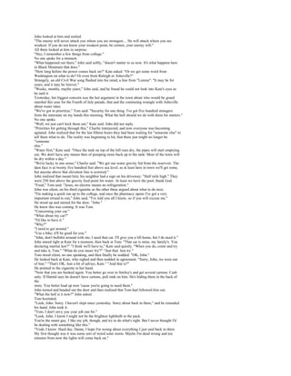 John looked at him and smiled.
"The enemy will never attack you where you are strongest.... He will attack where you are
weakest. If you do not know your weakest point, be certain, your enemy will."
All three looked at him in surprise.
"Hey, I remember a few things from college."
No one spoke for a moment.
"What happened out there," John said softly, "doesn't matter to us now. It's what happens here
in Black Mountain that does."
"How long before the power comes back on?" Kate asked. "Or we get some word from
Washington on what to do? Or even from Raleigh or Asheville?"
Strangely, an old Civil War song flashed into his mind, a line from "Lorena": "It may be for
years, and it may be forever."
"Weeks, months, maybe years," John said, and he found he could not look into Kate's eyes as
he said it.
Yesterday, her biggest concern was the hot argument in the town about who would be grand
marshal this year for the Fourth of July parade, that and the continuing wrangle with Asheville
about water rates.
"We've got to prioritize," Tom said. "Security for one thing. I've got five hundred strangers
from the interstate on my hands this morning. What the hell should we do with them for starters."
No one spoke.
"Well, we just can't kick them out," Kate said. John did not reply.
"Priorities for getting through this," Charlie interjected, and now everyone was becoming
agitated. John realized that for the last fifteen hours they had been waiting for "someone else" to
tell them what to do. The reality was beginning to hit, that there just might no longer be
"someone
else."
"Water first," Kate said. "Once the tank on top of the hill runs dry, the pipes will start emptying
out. We don't have any means then of pumping more back up to the tank. Most of the town will
be dry within a day."
"We're lucky in one sense," Charlie said. "We get our water gravity fed from the reservoir. The
dam face is at twenty five hundred feet above sea level, so at least here in town we'll get some,
but anyone above that elevation line is screwed."
John realized that meant him; his neighbor had a sign on his driveway: "Half mile high." They
were 250 feet above the gravity feed point for water. At least we have the pool, thank God.
"Food," Tom said. "Jesus, no electric means no refrigeration."
John was silent, on his third cigarette as the other three argued about what to do next.
"I'm making a quick run up to the college, and once the pharmacy opens I've got a very
important errand to run," John said. "I've told you all I know, so if you will excuse me."
He stood up and started for the door. "John."
He knew this was coming. It was Tom.
"Concerning your car."
"What about my car?"
"I'd like to have it."
"Why?"
"I need to get around."
"Use a bike; it'll be good for you."
"John, don't bullshit around with me; I need that car. I'll give you a lift home, but I do need it."
John stared right at Kate for a moment, then back at Tom. "That car is mine, my family's. You
declaring martial law?" "I think we'll have to," Kate said quietly. "When you do, come and try
and take it, Tom." "What do you mean 'try'?" "Just that. Just try."
Tom stood silent, no one speaking, and then finally he nodded. "OK, John."
He looked back at Kate, who sighed and then nodded in agreement. "Sorry, John, we were out
of line." "That's OK. Just a bit of advice, Kate." "And that is?"
He pointed to the cigarette in her hand.
"Now that you are hooked again. You better go over to Smiley's and get several cartons. Cash
only. If Hamid says he doesn't have cartons, pull rank on him. He's hiding them in the back of
the
store. You better load up now 'cause you're going to need them."
John turned and headed out the door and then realized that Tom had followed him out.
"What the hell is it now?" John asked.
Tom hesitated.
"Look, John. Sorry. I haven't slept since yesterday. Sorry about back in there," and he extended
his hand. John took it.
"Tom, I don't envy you your job one bit."
"Look, John. I know I might not be the brightest lightbulb in the pack.
You're the smart guy. I like my job, though, and try to do what's right. But I never thought I'd
be dealing with something like this."
"Yeah, I know. Hard day. Damn, I hope I'm wrong about everything I just said back in there.
My first thought was it was some sort of weird solar storm. Maybe I'm dead wrong and ten
minutes from now the lights will come back on."
 