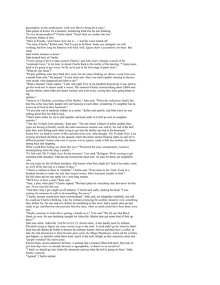 pacemakers, exotic medications, well, now they're dying all at once."
John glared at Kellor for a moment, wondering what else he was thinking.
"It even hit pacemakers?" Charlie asked. "Good God, my mother has one."
Everyone looked at him.
"She's in Florida; I don't know how she is... ." And his voice trailed off.
"I'm sorry, Charlie," Kellor said, "but I've got to be blunt. Some yes, strangely, are still
working, but how long the batteries will hold, well, I guess that's a countdown for them. But
some
died within minutes or hours."
John looked back at Charlie.
"You're going to have to take control, Charlie," and John said it sharply, a touch of the
"command voice," in his tone, to shock Charlie back to the reality of the meeting. "Clamp down
hard or it's going to get worse. So far we're just in the first stage of panic here."
"What do you mean ?"
"People grabbing what they think they need, but not many thinking yet about a week from now,
a month from now." He paused. "A year from now. Have you held a public meeting to discuss
with people what happened and what to do?"
"What a disaster," Kate sighed. "Yeah, last night. Five or six hundred showed up; it was hard to
get the word out. It almost made it worse. The moment Charlie started talking about EMPs and
nuclear bursts, some folks just heard 'nuclear' and went crazy, saying they were going home to
dig
shelters."
"Same as in Charlotte, according to Don Barber," John said. "When the realization finally hits
that this is the long haul, people will start looking at each other, wondering if a neighbor has an
extra can of food in their basement."
"Or an extra vial of medicine hidden in a cooler," Kellor said quietly, and John knew he was
talking about him but didn't react.
"That's when either we try to pull together and keep order or it will go over to complete
anarchy."
"That old Twilight Zone episode," Kate said. "The one where a bunch of polite middle-class
types are having a friendly social, the radio announces nuclear war, and by the end of the half
hour they were killing each other trying to get into the shelter one had in his basement."
Funny how we think in terms of film and television now, John thought. The Twilight Zone. Last
evening he'd been dwelling on the episode where the aliens started flicking lights on and off in
different people's houses and soon everyone was in a panic, ready to kill one another, the aliens
sitting back and laughing.
What would Rod Serling say about this now? "Presented for your consideration, America
disintegrating when the plug is pulled ..."
"To hell with The Twilight Zone for the moment," Tom said, "Refugees. We're starting to get
swarmed with outsiders. That has me worried the most now. At least we know our neighbors
who
we can count on, but all these outsiders, who knows what they might do? And if too many come
in, we'll all be starving in a matter of days."
"There's a million or more in Charlotte," Charlie said. "Even more in the Triad. If one in a
hundred decides to make the trek, that means twenty, thirty thousand mouths to feed."
He fell silent and no one spoke for a very long minute.
"We'll have to have a plan," Kate said.
"Sure, a plan, what plan?" Charlie sighed. "We had a plan for everything else, but never for this
one. Never once for this one.
"And that's why I got caught so off balance," Charlie said sadly, shaking his head. "I was
waiting for someone to call, to do something. I'm sorry."
"Charlie, anyone would have been overwhelmed," John said, not altogether truthfully, but still
he could see Charlie's thinking. Like the military preparing for combat: disasters were something
they drilled for. No one had ever drilled for something at this level, had a master plan up and
ready to go, and therefore the precious first few days, when so much could have been done, were
lost.
"Maybe someone in Asheville is getting a handle on it," Tom said. "We all saw that Black
Hawk go over. He was beelining straight for Asheville. Maybe they got some kind of link up
there."
John was silent. Asheville. Exit 64 to Exit 53, eleven miles. A day hardly went by without
Elizabeth trying to figure out some excuse to go to the mall. A week didn't go by when he didn't
drop into the Barnes & Noble to browse the military history shelves and then have a coffee, or
take the kids downtown to their favorite pizza joint, the Magic Mushroom, where all the weirdos
and hippies, as Jennifer called them went, much to the kids' delight as they enjoyed a meal and
"people-watched" the street scene.
Eleven miles, across unknown territory, it seemed like a journey filled with peril. My God, in
just four days have we already become so agoraphobic, so drawn in on ourselves?
"I think we should go into Asheville tomorrow and see what the hell is going on there," John
finally ventured.
"Agreed," Charlie replied.
 