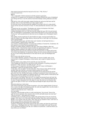 John looked around and realized he had put his foot into it. "OK, I'll drive."
CHAPTERFIVE
DAY 5
"This is impossible," Charlie announced, and John grunted in agreement.
Just past Exit 55, heading west, the interstate was completely blocked with scores of abandoned
cars. During rush hour, it was this stretch of road where backups usually gridlocked, and when
the
EMP did hit, all the traffic had simply stopped, blocking the road across both lanes and the
shoulder, where so many had drifted over as their engines stalled.
He went into reverse, weaving around the roadblock of cars back to the exit, swung around,
and got off the road, then went down to Route 70, which paralleled the interstate on the north
side.
"I wanted to go this way anyhow," Washington said, sitting in the backseat of the Edsel.
"Maybe the veterans hospital has some sort of connection.
Flanking Washington were two of the boys from the college ball team, Phil Vail and Jeremiah
Sims. At Washington's recommendation, which Charlie had agreed to, the two had come along
"for the ride," and concealed down by their feet were two shotguns and in Washington's hand a
Colt .45.
John nodded, took the turnoff onto 70, then headed west again, weaving around stalled cars,
under the bridge for the Blue Ridge Parkway, and just past that, on their right, were the grounds
of the veterans hospital.
They pulled through the gate, and John's heart sank. Somehow, he had hoped that here, a
veterans hospital, a federal facility, maybe there
was a miracle, a hardened generator, or at least some semblance of normal life, of orderliness. He
half-expected to see troops lined up guarding the place.
Instead it was elderly patients scattered on the lawn, some lying on blankets, others just
wandering about. A lane had been cleared of stalled cars approaching the highway, a "rent-acop"
holding a shotgun standing in the middle of the road, motioning them to stop.
John leaned out as the cop came cautiously around to the side of the car, shotgun half-leveled.
"I'm Colonel John Matherson," he announced, feeling a bit self-conscious using that title again.
He was so used to being called Professor or Doc these last few years, but Washington had
advised
him to revert to his old title for this trip.
"I live in Black Mountain. And this is Charlie Fuller, our director of public safety. In the
backseat there is Sergeant Washington, a retired marine, and a couple of students from the
college."
The cop nodded, saying nothing, but he turned the gun away from John.
"We're heading into Asheville to try and find out some information. Is anything running here?
Electricity?" "Nope. No power. You folks got any?" "No, sir."
"Is there anyone in charge here who knows what's going on? Contact with Raleigh or
Washington?" Again the cop shook his head. "Damn."
"Yeah, damn," the cop replied. "It's hell inside there. These old guys dying off left and right.
Wouldn't think they could die so fast when without medicine for a few days."
John thought of the nursing home, of Tyler. He had been nervous about leaving Jen and the
girls alone with Tyler. But Ben had become something of a permanent fixture at the house, and
John's across-the-street neighbors Lee Robinson and his wife, Mona, parents of Seth and Pat, had
volunteered to come up and give Jen some time off to sleep.
Tyler, of course, was failing. There was no IV, no oxygen, just pouring Ensure and water into
him through his stomach tube. The agony was no painkillers. It was a blessing perhaps that the
few days of neglect had pushed him to the edge of a coma. But when he was conscious John
could see the agony in Tyler's eyes. Jen had stayed up through the night, and just before John
left,
Mona had walked up to lend a hand.
John looked around again at the grounds, the patients, a few nurses lugging buckets of water up
from a creek at the edge of the hospital grounds. He could only imagine what it was like inside; it
was already turning into one hell of a hot day.
"I think we best head into town," Charlie said.
The cop nodded.
"Good luck. And tell people up there we really need help here," the cop said. "Some of the
staff, the doctors and nurses, have stayed on, but a lot left, and hardly anyone has come back."
"Why are you here ?" John asked out of curiosity.
"Somebody came in yesterday and said a couple of the nursing homes in the area were hit by
druggies. Well, there's a lot of that stuff inside that building. Figure they need some protection.
Besides, I was a marine, took one at Hue, 1968. Those are my comrades in there. I don't have no
family to worry about, so I guess these guys are my family."
He then thumped his left leg and there was a hollow echo.
"Semper fi," Washington said, and he leaned out the open window and shook the guard's hand.
"Some advice," Washington then said. "Don't stand out in the middle of the road. Set up some
sort of road barrier and keep to one side; use a stalled car as protection. I could have blown you
away before you even blinked."
 