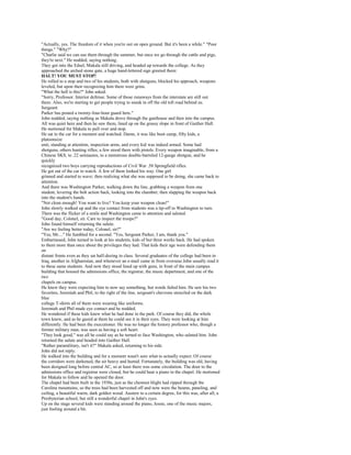 "Actually, yes. The freedom of it when you're out on open ground. But it's been a while." "Poor
things." "Why?"
"Charlie said we can use them through the summer, but once we go through the cattle and pigs,
they're next." He nodded, saying nothing.
They got into the Edsel, Makala still driving, and headed up towards the college. As they
approached the arched stone gate, a huge hand-lettered sign greeted them:
HALT! YOU MUST STOP!
He rolled to a stop and two of his students, both with shotguns, blocked his approach, weapons
leveled, but upon their recognizing him there were grins.
"What the hell is this?" John asked.
"Sorry, Professor. Interior defense. Some of those runaways from the interstate are still out
there. Also, we're starting to get people trying to sneak in off the old toll road behind us.
Sergeant
Parker has posted a twenty-four-hour guard here."
John nodded, saying nothing as Makala drove through the gatehouse and then into the campus.
All was quiet here and then he saw them, lined up on the grassy slope in front of Gaither Hall.
He motioned for Makala to pull over and stop.
He sat in the car for a moment and watched. Damn, it was like boot camp, fifty kids, a
platoonsize
unit, standing at attention, inspection arms, and every kid was indeed armed. Some had
shotguns, others hunting rifles; a few stood there with pistols. Every weapon imaginable, from a
Chinese SKS, to .22 semiautos, to a monstrous double-barreled 12-gauge shotgun, and he
quickly
recognized two boys carrying reproductions of Civil War .58 Springfield rifles.
He got out of the car to watch. A few of them looked his way. One girl
grinned and started to wave; then realizing what she was supposed to be doing, she came back to
attention.
And there was Washington Parker, walking down the line, grabbing a weapon from one
student, levering the bolt action back, looking into the chamber, then slapping the weapon back
into the student's hands.
"Not clean enough! You want to live? You keep your weapon clean!"
John slowly walked up and the eye contact from students was a tip-off to Washington to turn.
There was the flicker of a smile and Washington came to attention and saluted.
"Good day, Colonel, sir. Care to inspect the troops?"
John found himself returning the salute.
"Are we feeling better today, Colonel, sir?"
"Yes, Mr...." He fumbled for a second. "Yes, Sergeant Parker, I am, thank you."
Embarrassed, John turned to look at his students, kids of but three weeks back. He had spoken
to them more than once about the privileges they had. That kids their age were defending them
on
distant fronts even as they sat half-dozing in class. Several graduates of the college had been in
Iraq, another in Afghanistan, and whenever an e-mail came in from overseas John usually read it
to these same students. And now they stood lined up with guns, in front of the main campus
building that housed the admissions office, the registrar, the music department, and one of the
two
chapels on campus.
He knew they were expecting him to now say something, but words failed him. He saw his two
favorites, Jeremiah and Phil, to the right of the line, sergeant's chevrons stenciled on the dark
blue
college T-shirts all of them were wearing like uniforms.
Jeremiah and Phil made eye contact and he nodded.
He wondered if these kids knew what he had done in the park. Of course they did, the whole
town knew, and as he gazed at them he could see it in their eyes. They were looking at him
differently. He had been the executioner. He was no longer the history professor who, though a
former military man, was seen as having a soft heart.
"They look good," was all he could say as he turned to face Washington, who saluted him. John
returned the salute and headed into Gaither Hall.
"Rather paramilitary, isn't it?" Makala asked, returning to his side.
John did not reply.
He walked into the building and for a moment wasn't sure what to actually expect. Of course
the corridors were darkened, the air heavy and humid. Fortunately, the building was old, having
been designed long before central AC, so at least there was some circulation. The door to the
admissions office and registrar were closed, but he could hear a piano in the chapel. He motioned
for Makala to follow and he opened the door.
The chapel had been built in the 1930s, just as the chestnut blight had ripped through the
Carolina mountains, so the trees had been harvested off and now were the beams, paneling, and
ceiling, a beautiful warm, dark golden wood. Austere to a certain degree, for this was, after all, a
Presbyterian school, but still a wonderful chapel in John's eyes.
Up on the stage several kids were standing around the piano, Jessie, one of the music majors,
just fooling around a bit.
 