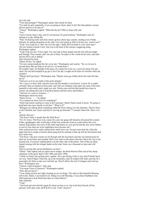 up to his side.
"A bit hard perhaps?" Washington asked. John shook his head.
"I've told my girls repeatedly, if you are going to shoot, shoot to kill. But that pathetic woman
did not deserve to be shot at."
"I know," Washington sighed. "What did she do? Offer to sleep with your
"Yes."
"I get it twenty times a day, and it's not because I'm good-looking," Washington said, his
attempt at a joke falling flat.
"Sick. I'm hearing more and more stories up here about rape, murder, stealing even of baby
formula. It's getting desperate on the road. You were going to offer to let her stay, weren't you?"
"Yeah. You could see it. She's far over the edge. I think she'll be dead in a few more days."
The two looked towards Carol, who was at the back of the column, staggering along.
Washington sighed.
"Yeah, God save her. You're right. You can look at these people and tell who still just might
pull through. Poor woman, she's not one of them. No place in this world for her now, and what
she has left to sell is fading."
John lowered his head.
"Damn all this," he sighed.
"I'm now seeing hundreds like her every day," Washington said wearily. "Sir, we let one in
beyond those that can help us all survive, we break down."
He couldn't reply. He thought of the piece of a candy bar in his car, a survival ration if he got
stuck. He was half-tempted to go get it, but if he did, it might not be there for Jennifer when she
needed it.
"Maybe she'll get lucky," Washington said. "Maybe some guy farther down the road will take
her in."
"God save us if we are really at this point already."
"Sir. I saw it in Nam. Hell, nineteen-year-old GIs thought it was heaven. A piece for a couple
of bucks? But you looked at those girls, and I tell you southern Asian girls are some of the most
beautiful in the world, and it made you sick. Fifteen-year-old kids that should have been in
school, out selling their tail to feed their parents and kid sisters and brothers.
"And now it's come to America...."
Washington shook his head.
"Damn all war . . . , " he sighed.
"You wanted me down here for something?"
"Some bad rumors starting to come in this morning; I think Charlie needs to know. I'm going to
head back into town shortly to tell him." "What is it?"
"Refugees are talking about something called the Posse taking over the interstate. They're down
in the Charlotte area. Some said they're moving up Interstate 77 towards Statesville. Have a lot
of
vehicles that run."
"The Posse? Hell, it sounds like the Wild West."
"No. It's worse. The Posse was a name for a pre-war gang with branches all around the country.
Punks, gangbangers who would pop a bullet into someone's head as a joke before this even
started, drug dealers, the scum of the earth long before we ever got hit and the ones most ruthless
to survive now than our worst nightmares have become real."
John realized just how really isolated their small town was. Several years back the Asheville
paper had run a couple of articles about gang activity starting to flare up, but the local police had
put it down fast.
"The Posse. One poor woman we let through with the last bunch said she was held prisoner by
them for several days and escaped. Don't even want to talk about what they did to her, but it was
beyond sick. Everyone's talking about it on the other side of the barrier. Sort of like an urban
legend running with the refugee bands on the road. Some say a thousand or more and well
armed.
They're moving like ancient barbarians out there."
"Damn," John sighed, and yet again movie images, the Road Warrior films and all the cheap
imitations of the genre back in the 1980s and early 1990s.
"I think we better start getting more vigilant. Just a gut feeling if this is real, they'll finally head
our way. They'll figure Asheville, up in the mountains, must be loaded with food, and may be a
good place for them to take over and hole up. They'll follow the trail of refugees and wind up
here," Washington said.
"I heard a radio broadcast," John said.
"You mean Voice of America?" Washington replied.
"How did you know?"
"I was sitting up here last night, keeping an eye on things. The radio in that beautiful Mustang
still works. Damn, I just turned it on. Sitting in an old Mustang, it was almost flashback time.
Half-expected to hear Wolf-man Jack or Cousin Brucie."
John chuckled.
"Yeah."
"And loud and clear had the signal for about an hour or so. Just wish they'd knock off the
patriotic stuff, play some old R & B or rock. Yeah, I heard it."
 