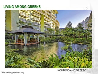 LIVING AMONG GREENS




                                KOI POND AND GAZEBO
* For training purposes only.
 
