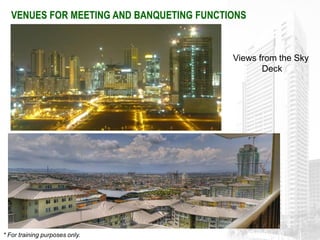 VENUES FOR MEETING AND BANQUETING FUNCTIONS


                                           Views from the Sky
                                                  Deck




* For training purposes only.
 