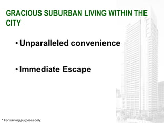 GRACIOUS SUBURBAN LIVING WITHIN THE
   CITY

          • Unparalleled convenience


          • Immediate Escape




* For training purposes only.
 