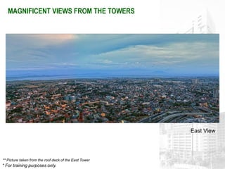 MAGNIFICENT VIEWS FROM THE TOWERS




                                                        East View




** Picture taken from the roof deck of the East Tower
* For training purposes only.
 