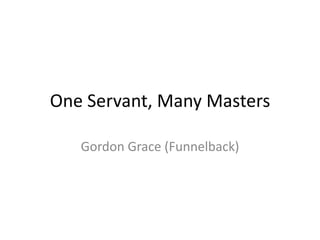 One Servant, Many Masters
Gordon Grace (Funnelback)

 