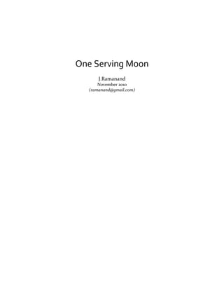 One Serving Moon
      J.Ramanand
      November 2010
  (ramanand@gmail.com)
 