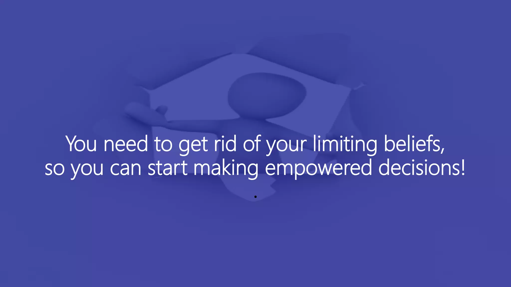 You need to get rid of your limiting beliefs,
so you can start making empowered decisions!
.
 