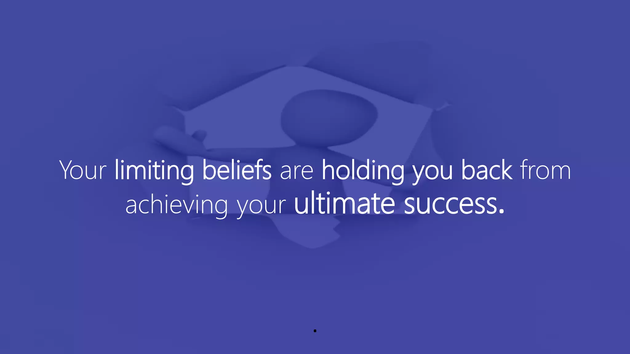 Your limiting beliefs are holding you back from
achieving your ultimate success.
.
 