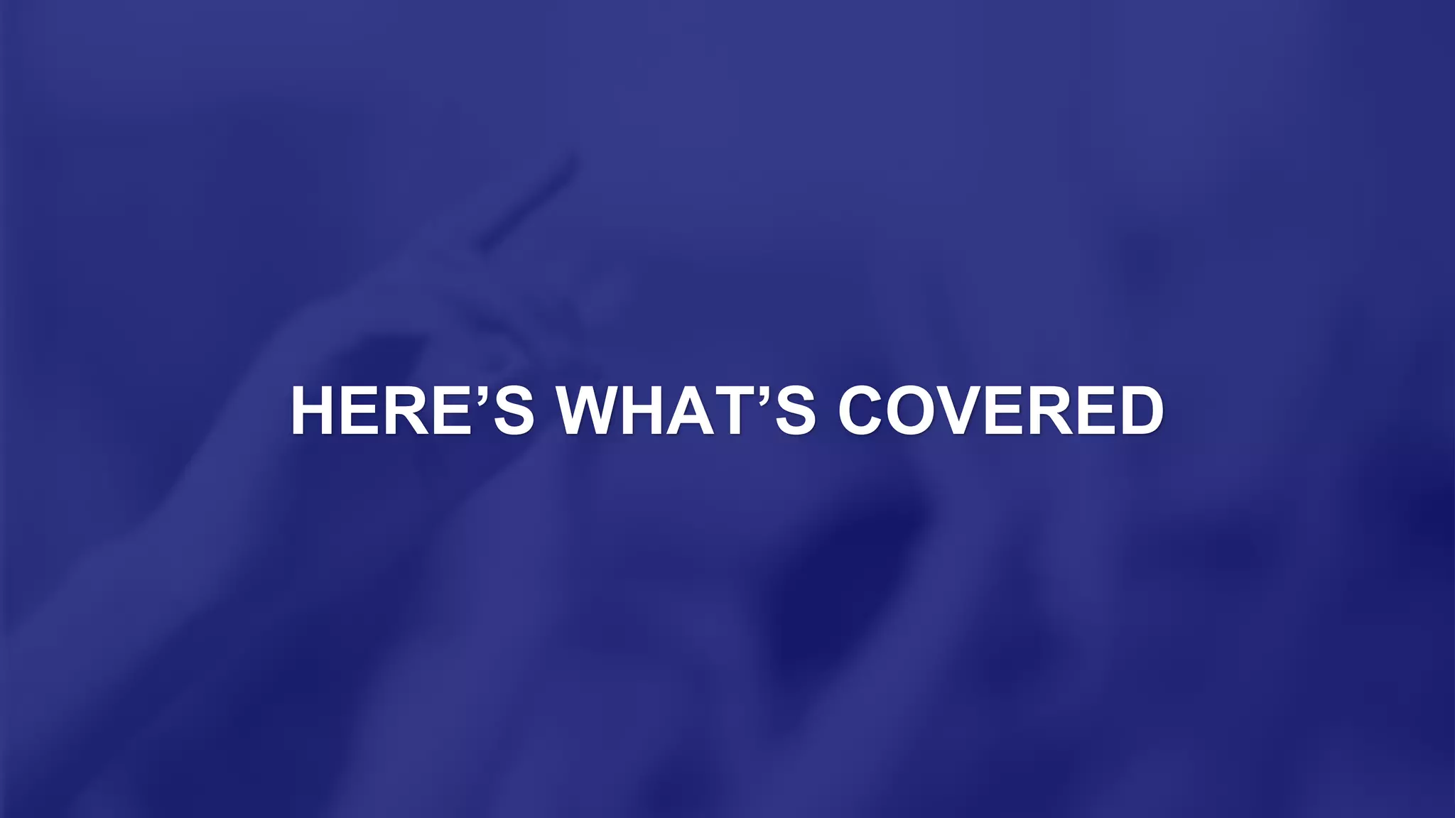 HERE’S WHAT’S COVERED
 