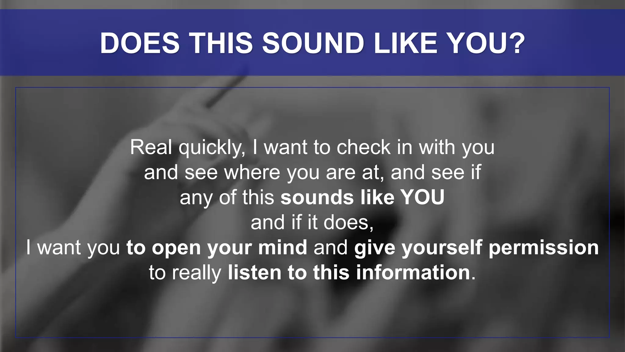 Real quickly, I want to check in with you
and see where you are at, and see if
any of this sounds like YOU
and if it does,
I want you to open your mind and give yourself permission
to really listen to this information.
DOES THIS SOUND LIKE YOU?
 