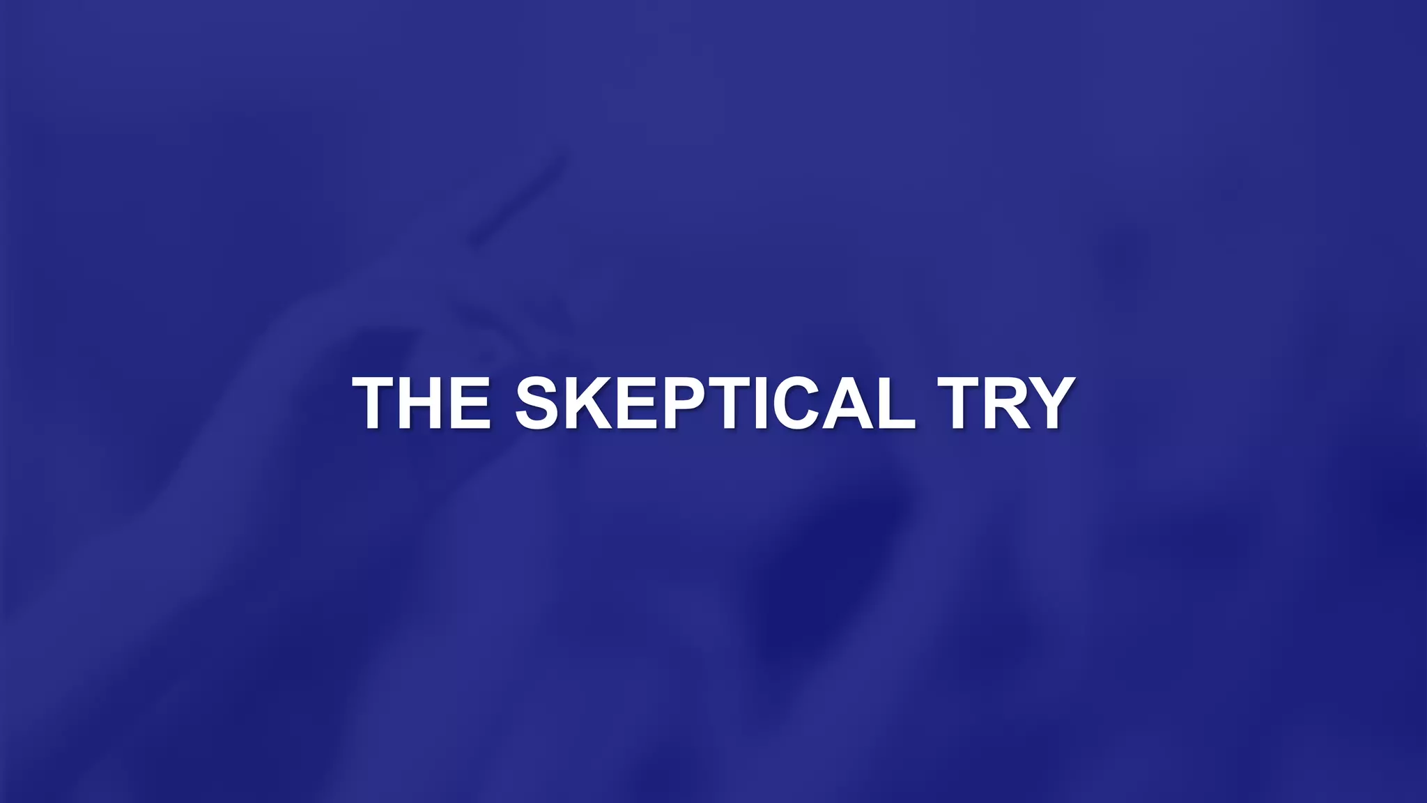 THE SKEPTICAL TRY
 