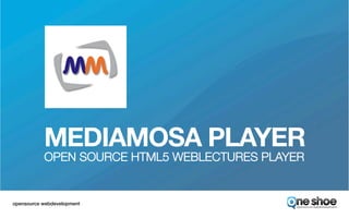 MEDIAMOSA PLAYER
            OPEN SOURCE HTML5 WEBLECTURES PLAYER


opensource webdevelopment!
!
 