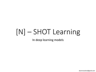 [N] – SHOT Learning
In deep learning models
davinnovation@gmail.com
 
