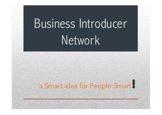 Business Introducer
Network
a Smart idea for People Smart!
 