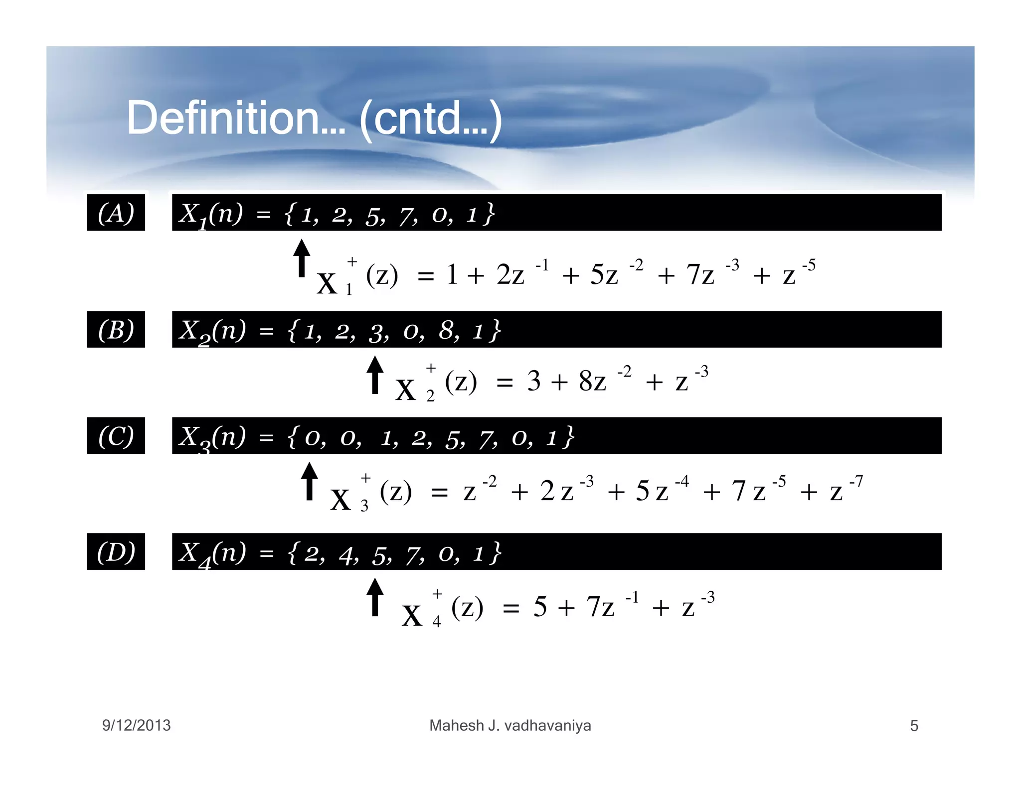Definition… (Definition… (Definition… (Definition… (Definition… (Definition… (Definition… (Definition… (cntdcntdcntdcntdcntdcntdcntdcntd…)…)…)…)…)…)…)…)
(A) 1X1(n) = { 1, 2, 5, 7, 0, 1 }
(B) 2X2(n) = { 1, 2, 3, 0, 8, 1 }
-5-3-2-1
1
z7z5z2z1=(z)x ++++
+
-3-2
2
z8z3=(z)x ++
+
2
z8z3=(z)x ++
(C) 3X3(n) = { 0, 0, 1, 2, 5, 7, 0, 1 }
-7-5-4-3-2
3
zz7z5z2z=(z)x ++++
+
(D) 4X4(n) = { 2, 4, 5, 7, 0, 1 }
-3-1
4
z7z5=(z)x ++
+
9/12/2013 Mahesh J. vadhavaniya 5
 