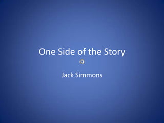 One Side of the Story

     Jack Simmons
 