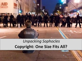Unpacking Sophocles Copyright: One Size Fits All? 