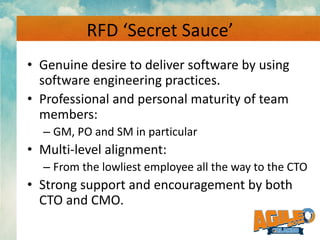 RFD ‘Secret Sauce’
• Genuine desire to deliver software by using
software engineering practices.
• Professional and person...