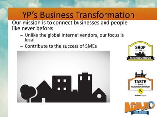 YP’s Business Transformation
Our mission is to connect businesses and people
like never before:
– Unlike the global Intern...