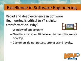 Excellence in Software Engineering
Broad and deep excellence in Software
Engineering is critical to YP’s digital
transform...