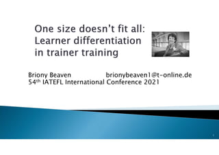 Briony Beaven brionybeaven1@t-online.de
54th IATEFL International Conference 2021
 ‘
1
 