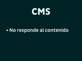 CMS
• No responde al contenido

 