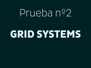 Prueba nº2
GRID SYSTEMS

 