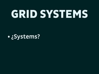 GRID SYSTEMS
• ¿Systems?

 