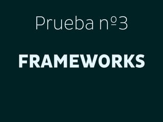 Prueba nº3
FRAMEWORKS

 